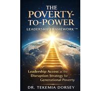 The Poverty To Power Leadership Framework™: Leadership Access Disrupts Generational Poverty and Builds Global Mobility
