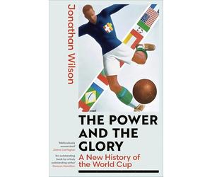 The Power and the Glory: A New History of the World Cup