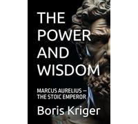 THE POWER AND WISDOM: MARCUS AURELIUS - THE STOIC EMPEROR