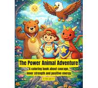 The Power Animal Journey: An adventurous coloring book for kids ages 6-9 about courage, inner strength and positive energy