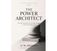 The Power Architect: Advanced Psychology and Strategic Influence for High-Stakes Negotiation