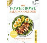 THE POWER BOWL SALAD COOKBOOK 2025: 80 Wholesome Recipes for Vibrant Meals, Clean Eating, and Easy Bowl-Building at Home