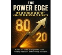 The Power Edge: How 20 Percent of Effort Creates 80 Percent of Results: Master the secret principle that turns ordinary work into extraordinary outcomes.
