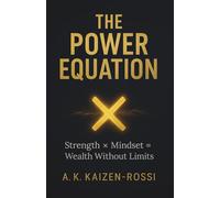 The Power Equation: Strength × Mindset = Wealth Without Limits