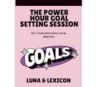 The Power Hour Goal Setting Session: Set Your 2026 Goals in 60 Minutes: A Guided Workbook with Templates, Action Plans & Quarterly Milestones for Career, Finance, Health & Relationships