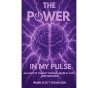 The Power in My Pulse: An Athletes Journey Through Epilepsy, Loss, and Resilience