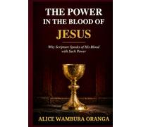 The Power in the Blood of Jesus: Why Scripture Speaks of His Blood With Such Power