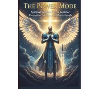 The Power Mode: Spiritual Warfare Prayer Book for Protection, Victory, and Breakthrough: 70 Daily Warfare Prayers to Strengthen Faith, Defeat Darkness, and Activate God’s Power in Your Life