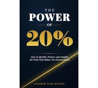 The Power of 20%: How to Identify, Protect, and Amplify the Work That Makes You Extraordinary
