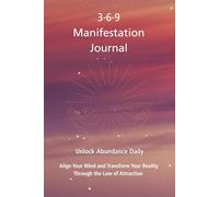 The Power of 3-6-9: Manifestation Journal: Unlock Abundance, Align Your Mind, and Transform Your Reality Through the Law of Attraction