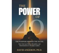 The Power of 40: The Purpose Behind the Pause: How God Uses Delay, Discipline, and Determination to Develop Leaders