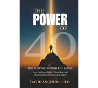 The Power of 40: The Purpose Behind the Pause: How God Uses Delay, Discipline, and Determination to Develop Leaders