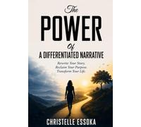 THE POWER OF A DIFFERENTIATED NARRATIVE: Rewrite Your Story. Reclaim Your Purpose. Transform Your Life.