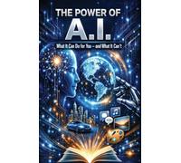 The Power of A.I: What It Can Do For You - and What It Can't