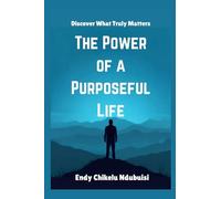 The Power of a Purposeful Life: Discover What Truly Matters
