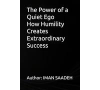 The Power of a Quiet Ego How Humility Creates Extraordinary Success