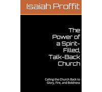 The Power of a Spirit-Filled, Talk-Back Church: Calling the Church Back to Glory, Fire, and Boldness