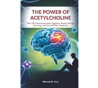 THE POWER OF ACETYLCHOLINE: How This Neurotransmitter Supports Mental Clarity, Learning, and Overall Brain Longevity