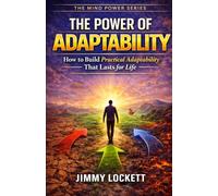 The Power of Adaptability: How to Build Practical Adaptability That Lasts for Life