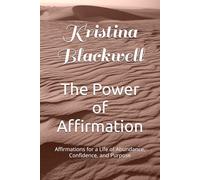 The Power of Affirmation: Affirmations for a Life of Abundance, Confidence, and Purpose