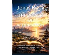 THE POWER OF AFFIRMATION: Train Your Inner Voice. Transform Your Actions. Change Your Life.