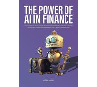 The Power of AI in Finance: Unlock Artificial Intelligence and Transform Finance with Machine Learning, Algorithmic Trading, Risk Management, and Ethical Consideration