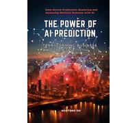 THE POWER OF AI PREDICTION: TRANSFORMING BUSINESS AND SOCIETY: HOW TO UTILIZE ARTIFICIAL INTELLIGENCE TECHNOLOGY TO DRIVE DATA ANALYSIS AND PREDICTION
