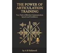 The Power of Articulation Training: Your Path to Effective Communication, Speech and Confidence