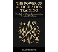 The Power of Articulation Training: Your Path to Effective Communication, Speech and Confidence