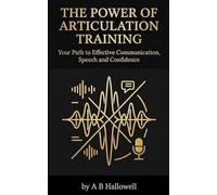 The Power of Articulation Training: Your Path to Effective Communication, Speech and Confidence