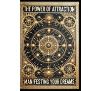 The Power of Attraction: Manifesting Your Dreams: Unlock Success, Abundance, and Happiness Using the Law of Attraction