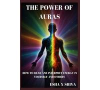 The Power of Auras: How to Read and Interpret Energy in Yourself and Others