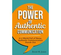 The Power of Authentic Communication: In a World Full of Noise, Authentic Communication Stands Out