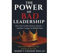 THE POWER OF BAD LEADERSHIP: How Toxic Leaders Destroy Schools - And How Courage Can Rebuild Them