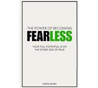 THE POWER OF BECOMING FEARLESS: YOUR FULL POTENTIAL IS ON THE OTHER SIDE OF FEAR