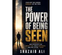 The Power of Being Seen: How Introverts Can Overcome Shyness, Build Confidence, Improve Communication Skills, Stop Overthinking, and Defeat Fear of Judgment in a World That Rewards Visibility