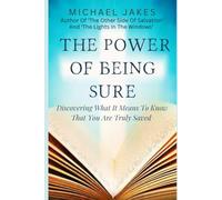 THE POWER OF BEING SURE: DISCOVERING WHAT IT MEANS TO KNOW THAT YOU ARE TRULY SAVED