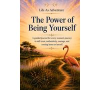 The Power of Being Yourself: A guided journal for every woman's journey to self-trust, authenticity, courage, and coming home to herself