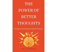 The Power of Better Thoughts: The Science and Practice of Postive Thinking