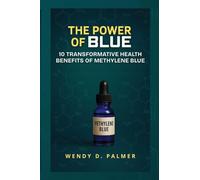 THE POWER OF BLUE: 10 Transformative Health Benefits of Methylene Blue (The Longevity Science Series)