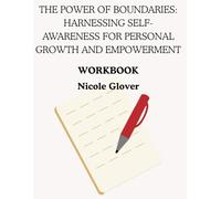The Power of Boundaries: Harnessing Self-Awareness for Personal Growth and Empowerment Workbook