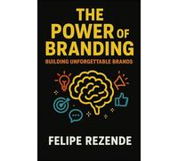 The Power of Branding: Building Unforgettable Brands