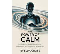 The Power of Calm: The Essential Guide to Mastering Inner Peace in a World That Never Stops