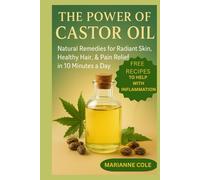 THE POWER OF CASTOR OIl: NATURAL REMEDIES FOR RADIANT SKIN, HEALTHY SKIN ,& PAIN RELIEF IN 10 MINUTE A DAY