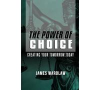 The Power of Choice: Crafting Your Tomorrow Today: Create your tomorrow, today