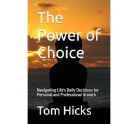 The Power of Choice; Navigating Life's Daily Decisions for Personal and Professional Growth