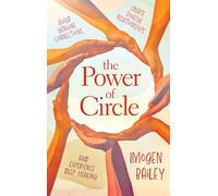 The Power of Circle: Build Genuine Connections Create Soulful Relationships and Experience Deep Healing