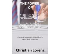 The Power of Clear Words: Communicate with Confidence, Lead with Precision