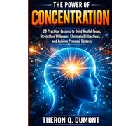 The Power of Concentration: A Practical Course in Mental Discipline, Willpower Training, and Focused Thought