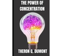 The Power of Concentration: Train Your Mind, Transform Your Life